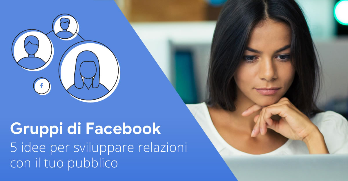 Gruppi di Facebook - 5 idee per sviluppare relazioni con il tuo pubblico
