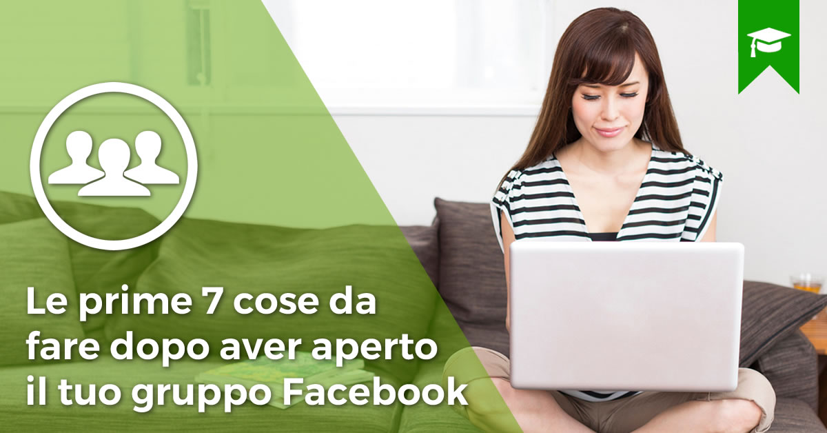 Creare un gruppo su Facebook: le prime 7 cose da fare una volta aperto